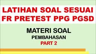 LATIHAN SOAL SESUAI FR PRETEST PPG JULI 2023-PART 2