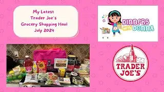 My Latest Trader Joe’s Grocery Shopping Haul: July 2024