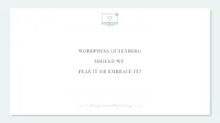 WordPress 5.0 Gutenberg should we fear it or embrace it?
