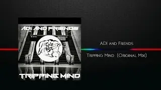 ADI and Friends - Tripping Mind - Original Mix