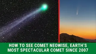 How To See Comet NEOWISE, Earth’s Most Spectacular Comet Since 2007