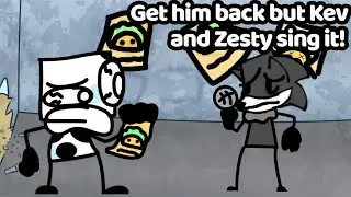 Get him back but Kev and Zesty sing it!