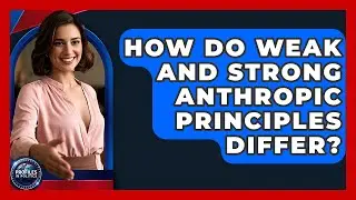How Do Weak And Strong Anthropic Principles Differ? - Profiles in Politics