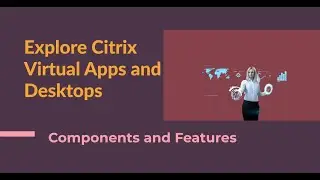 Exploring Citirx Virtual apps & Desktops Components 