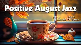 Positive August Jazz ☕ Sweet August Jazz and Exquisite Fall Bossa Nova Music for Good New Day