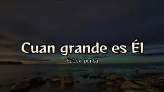 Cuan Grande es Él - Erick Porta (letra)