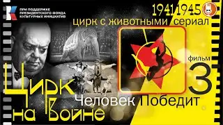 ЦИРК на ВОЙНЕ - фильм 3 - ЧЕЛОВЕК ПОБЕДИТ - цирк с животными