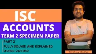 ISC ACCOUNTS TERM 2 SPECIMEN PAPER SOLVED PART 2 | ISC CLASS 12 | PROPERLY EXPLAINED