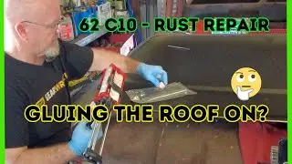 ROOF PANEL BONDED ON. RUST REPAIR, 62 CHEVY TRUCK, C10 PICK UP PROJECT 54...