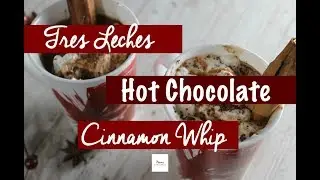 Tres Leche Hot Chocolate with Cinnamon Whip