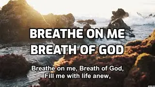 Breathe on Me Breath of God - Lyrics - Old Bible Hymns - a cappella