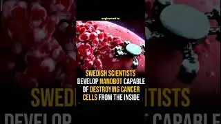 Swedish Scientists Develop Nanobot Capable of Destroying Cancer Cells #shorts #ai