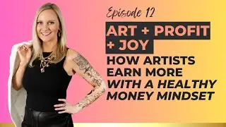 Art, Profit, and Joy - How to Make Money as a Full time Artist with a Healthy Money Mindset