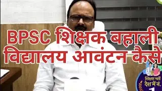 BPSC शिक्षक बहाली विद्यालय की पोस्टिंग कैसे होगी कैसे मिलेगा शिक्षकों को विद्यालय कन्हैया सर HC