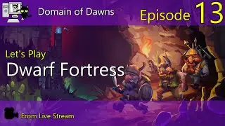 Dwarf Fortress - Domain of Dawns - Episode 13 (Live Stream)