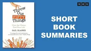 Short Book Summary of Throw Out Fifty Things Clear the Clutter,Find Your Life by Gail Blanke