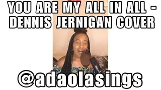 YOU ARE MY ALL IN ALL - DENNIS JERNIGAN COVER (adaolasings)