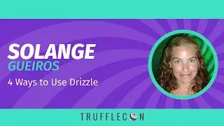 TruffleCon 2020 - Solange Gueiros - 4 Ways to Use Drizzle