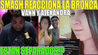 😯SMASH SURPRISED BY THE FIGHT BETWEEN VANN AND ALEXANDRA! THEY'VE SEPARATED!! 😯