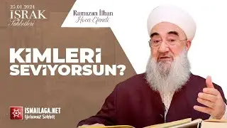 İşrak Sohbetleri; Kimleri Seviyorsun? - Ramazan İlhan Hoca Efendi @ismailaganet