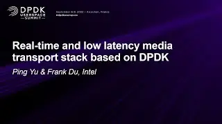 Real-time and low latency media transport stack based on DPDK - Ping Yu & Frank Du, Intel