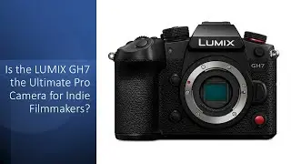 Is the LUMIX GH7 the Ultimate Pro Camera for Indie Filmmakers?