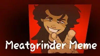 MEATGRINDER ANIMATION MEME