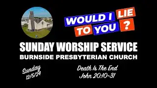 Burnside Sunday 12th May 2024  - Would I Lie To You? - Death Is The End - 11:00am