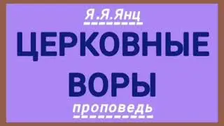ЦЕРКОВНЫЕ ВОРЫ (Я.Я.Янц, проповедь).
