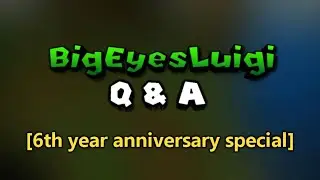 BigEyesLuigi's Q&A! (6th year anniversary)