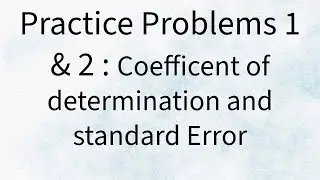 Practice Problems 1 & 2:  Coefficient of Determination and Standard Error of the Estimate