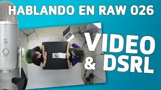 Hablando en RAW 026 - Charlando sobre video