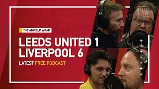 Leeds United 1 Liverpool 6 | The Anfield Wrap
