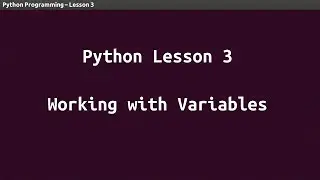 Python Lesson 03 - Working with Variables