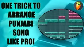 ARRANGMENT TRICK FL STUDIO | HOW TO MAKE SONG IN FL STUDIO | PUNJABI SONG MAKING IN FL STUDIO