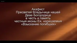 Акафист Пресвятей Владычице  Деве Богородице в честь  иконы Ея, нарицаемыя «Взыскание погибших»