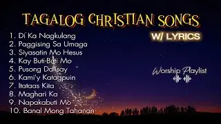 SELECTED TAGALOG CHRISTIAN SONGS ( W/ LYRICS ) | WORSHIP PLAYLIST