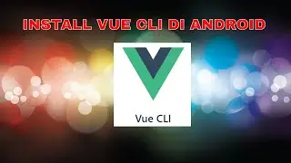 VUE CLI TUTORIAL INDONESIA #1 - CARA INSTALL VUE CLI DI ANDROID DENGAN TERMUX