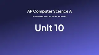 AP Computer Science A, Explained — Unit 10