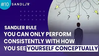 Sandler Rule #10: You Can Only Perform Consistently With How You See Yourself Conceptually