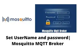 Setting up User name and password for Mosquitto Mqtt Broker
