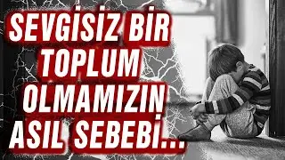 SEVGİSİZ BİR TOPLUM OLMAMIZIN ASIL SEBEBİ