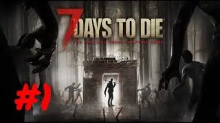 [Episode 1] 7 Days To Die PS4 Gameplay [New Update Version 1.14-NEW CONTENT!]