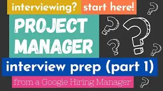 Project Manager Interview Questions and Answers - Part 1 - Interview Tips from a Google Program Mgr