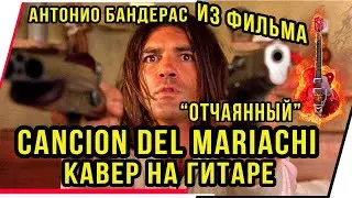 АНТОНИО БАНДЕРОС.ДЕСПЕРАДО,Cancion del Mariach.КАВЕР НА ГИТАРЕ