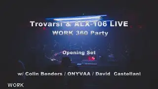 Trovarsi & ALX-106 Opening Set - WORK 360 Party  - w/ Colin Benders, ONYVAA, David  Castellani