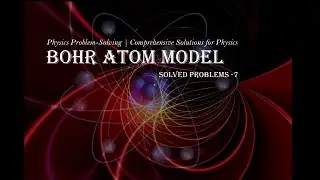 . Physics Problem-Solving | Comprehensive Solutions for Physics-Bohr atom model Solved problem 7