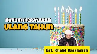 Penjelasan Ust. Khalid Basalamah tentang hukum merayakan ulang tahun.