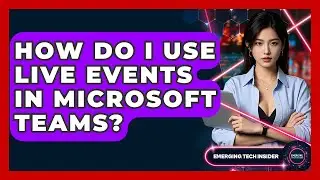 How Do I Use Live Events In Microsoft Teams? - Emerging Tech Insider