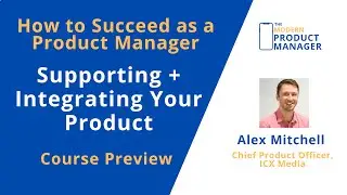 The Modern Product Manager Course Preview (Lesson 12: Supporting and Integrating)